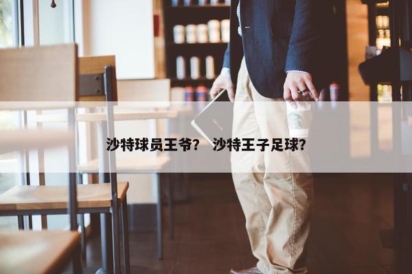 沙特球员王爷？ 沙特王子足球？