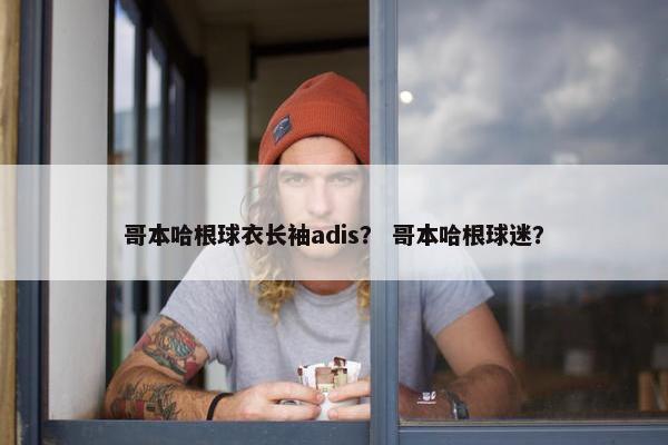 哥本哈根球衣长袖adis？ 哥本哈根球迷？