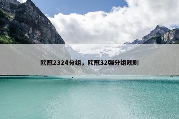 欧冠2324分组，欧冠32强分组规则