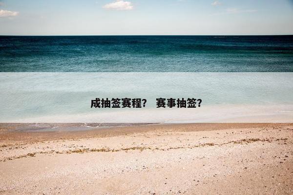 成抽签赛程？ 赛事抽签？