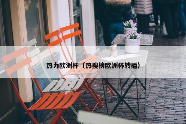 热力欧洲杯（热搜榜欧洲杯转播）