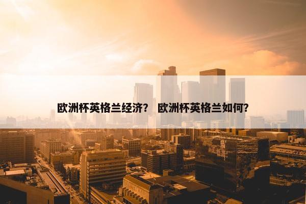 欧洲杯英格兰经济？ 欧洲杯英格兰如何？