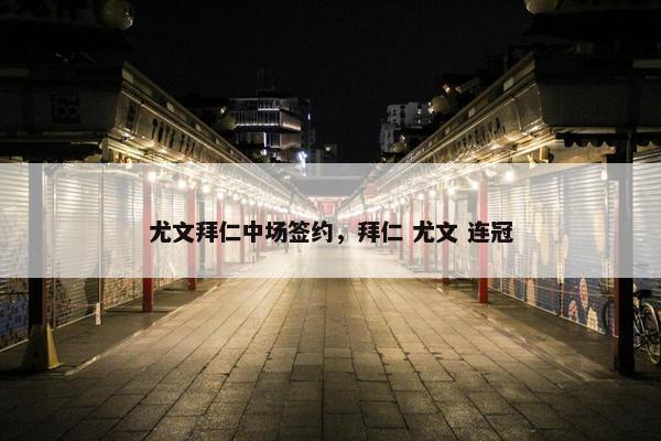 尤文拜仁中场签约，拜仁 尤文 连冠