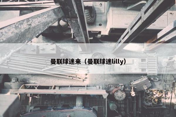 曼联球迷来（曼联球迷lilly）