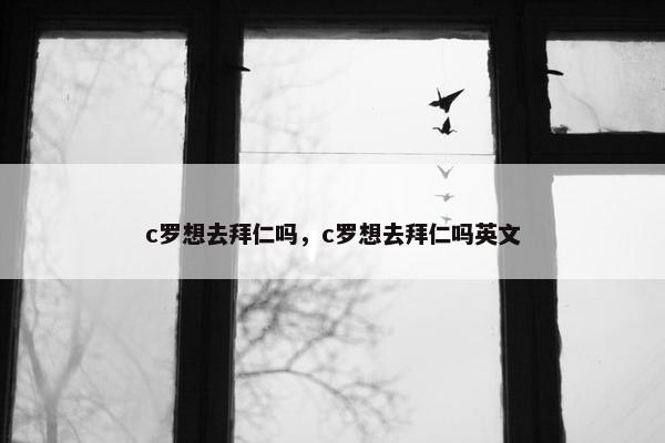 c罗想去拜仁吗，c罗想去拜仁吗英文