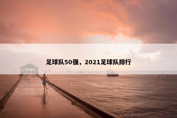 足球队50强，2021足球队排行