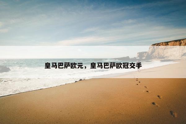 皇马巴萨欧元，皇马巴萨欧冠交手