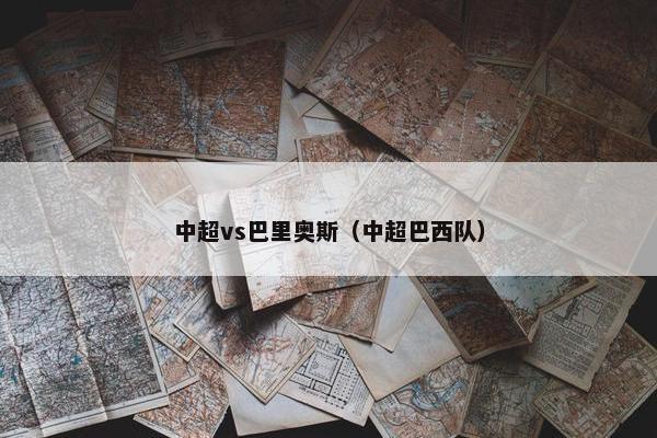 中超vs巴里奥斯（中超巴西队）