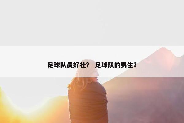 足球队员好壮？ 足球队的男生？