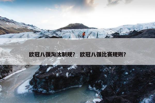 欧冠八强淘汰制规？ 欧冠八强比赛规则？