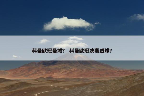 科曼欧冠曼城？ 科曼欧冠决赛进球？