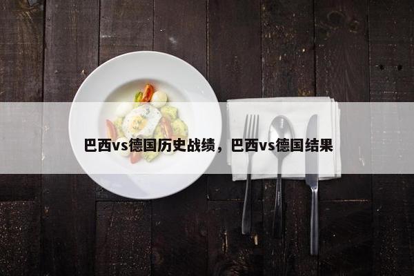 巴西vs德国历史战绩，巴西vs德国结果