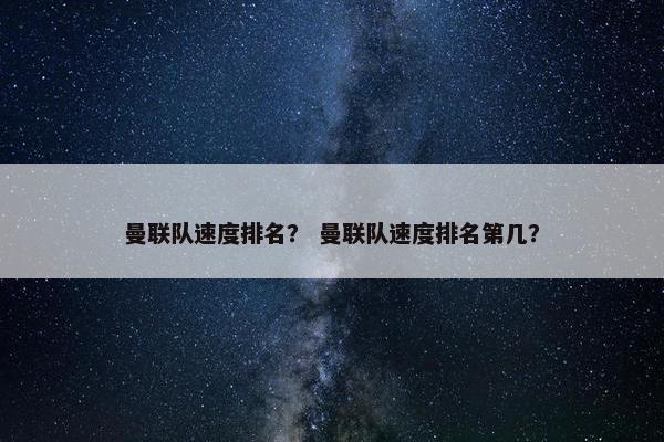 曼联队速度排名？ 曼联队速度排名第几？