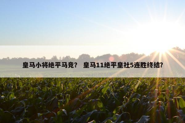 皇马小将绝平马竞？ 皇马11绝平皇社5连胜终结？