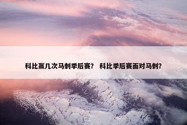 科比赢几次马刺季后赛？ 科比季后赛面对马刺？