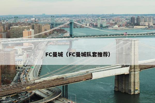 FC曼城（FC曼城队套推荐）