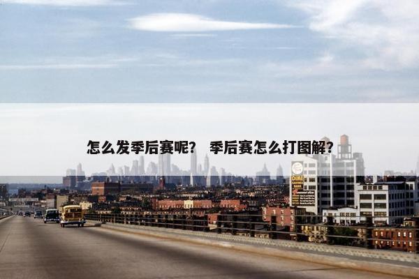 怎么发季后赛呢？ 季后赛怎么打图解？