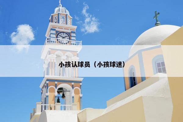 小孩认球员（小孩球迷）