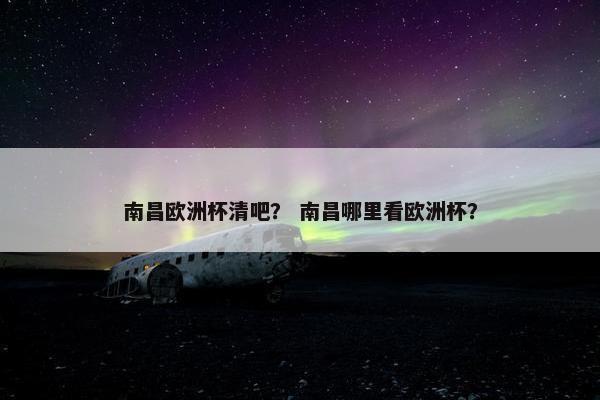 南昌欧洲杯清吧？ 南昌哪里看欧洲杯？