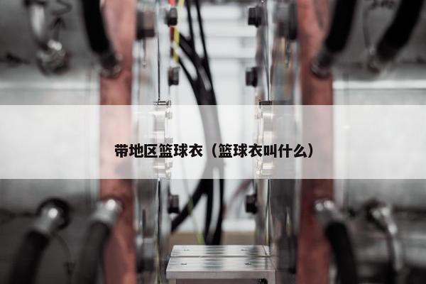 带地区篮球衣（篮球衣叫什么）