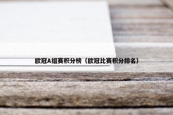 欧冠A组赛积分榜（欧冠比赛积分排名）
