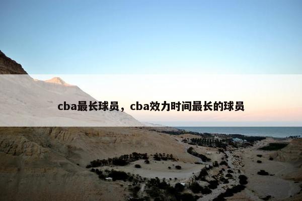 cba最长球员，cba效力时间最长的球员