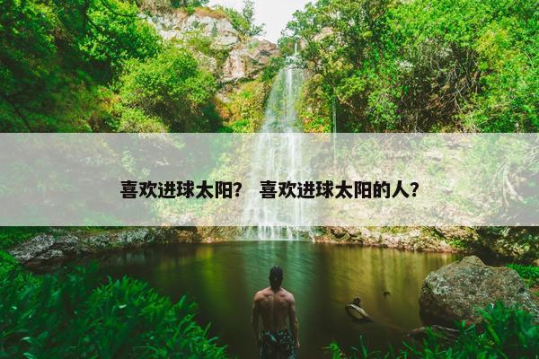 喜欢进球太阳？ 喜欢进球太阳的人？