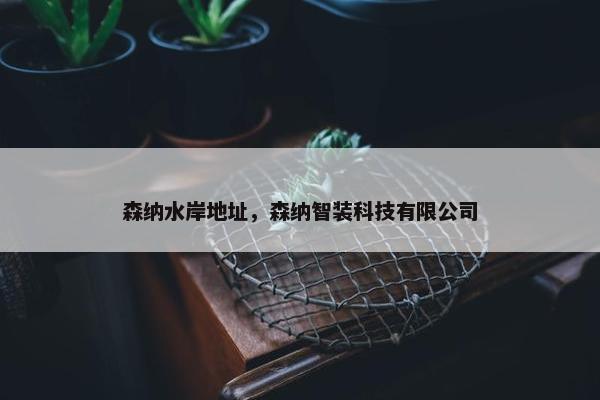 森纳水岸地址，森纳智装科技有限公司