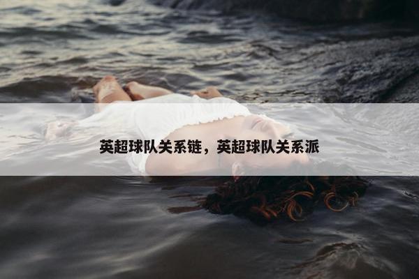 英超球队关系链，英超球队关系派