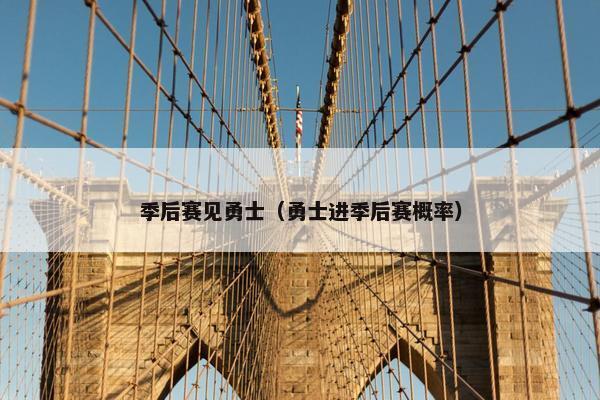 季后赛见勇士（勇士进季后赛概率）