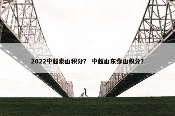 2022中超泰山积分？ 中超山东泰山积分？