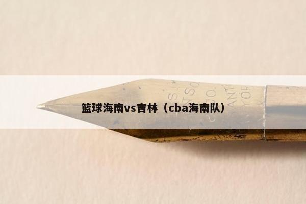 篮球海南vs吉林（cba海南队）