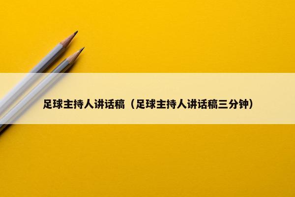 足球主持人讲话稿（足球主持人讲话稿三分钟）
