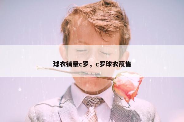 球衣销量c罗，c罗球衣预售