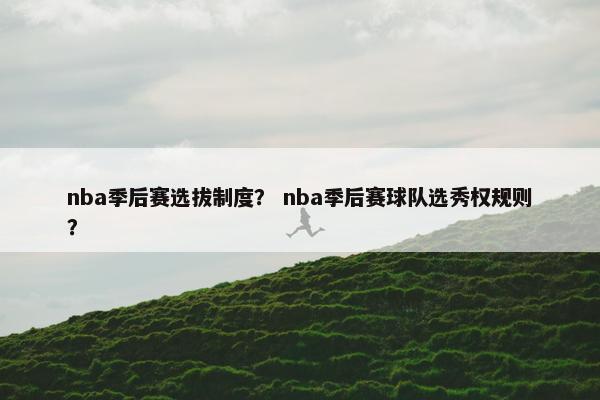 nba季后赛选拔制度？ nba季后赛球队选秀权规则？