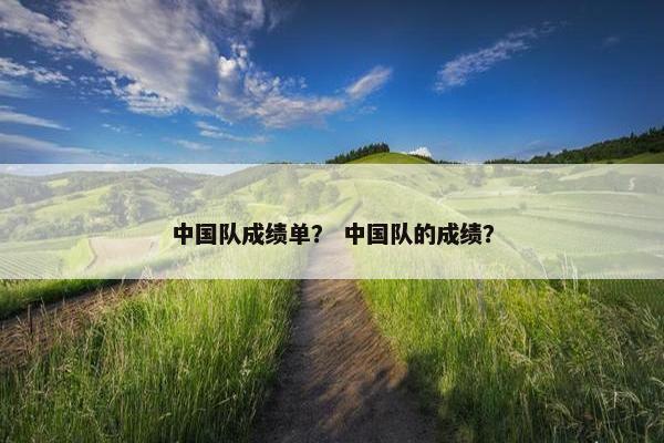 中国队成绩单？ 中国队的成绩？