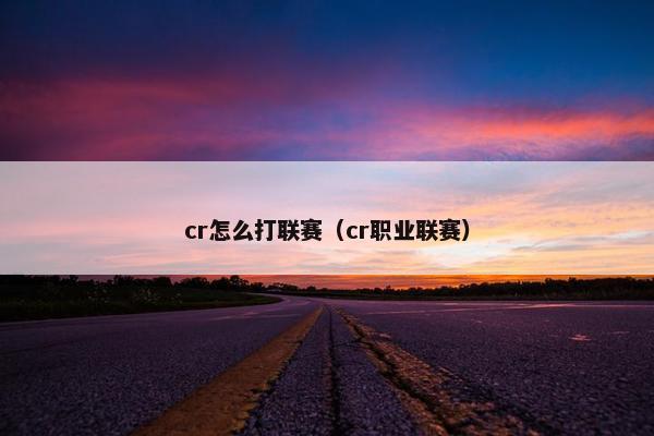 cr怎么打联赛（cr职业联赛）
