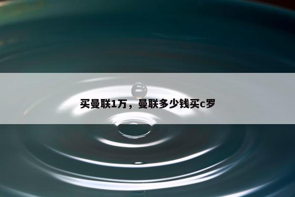 买曼联1万，曼联多少钱买c罗