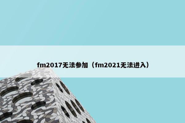fm2017无法参加（fm2021无法进入）