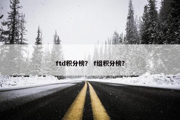 ftd积分榜？ f组积分榜？