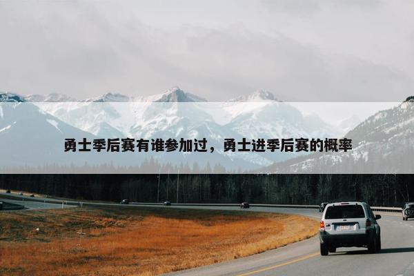 勇士季后赛有谁参加过，勇士进季后赛的概率