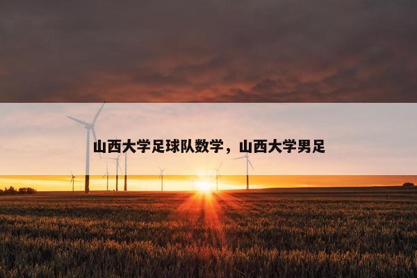 山西大学足球队数学，山西大学男足