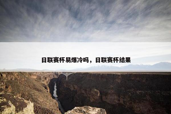日联赛杯易爆冷吗，日联赛杯结果