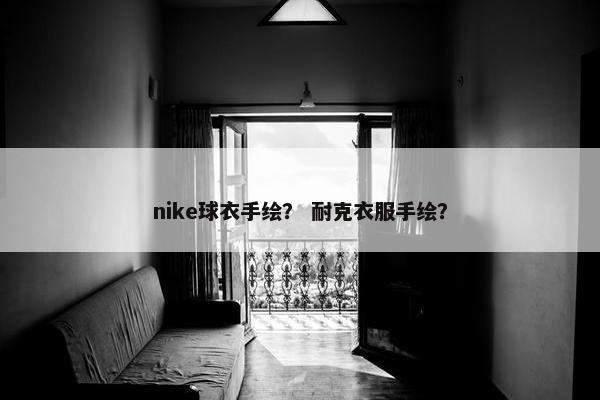nike球衣手绘? 耐克衣服手绘? nike球衣手绘? 耐克衣服手绘?