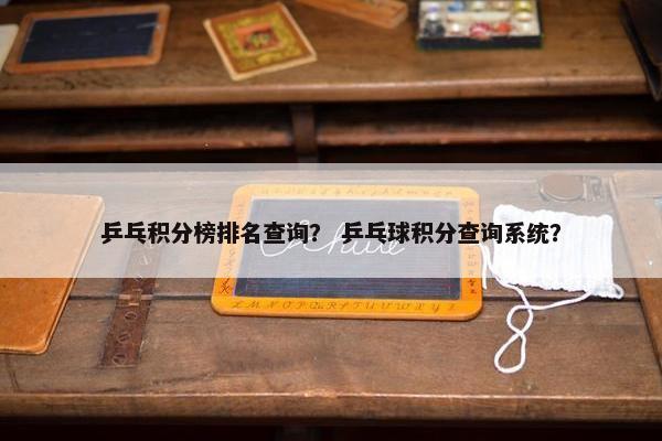 乒乓积分榜排名查询？ 乒乓球积分查询系统？