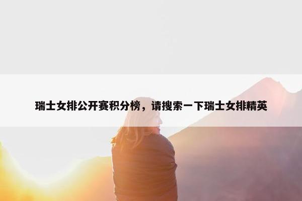 瑞士女排公开赛积分榜，请搜索一下瑞士女排精英