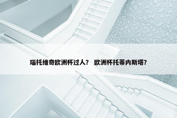 瑙托维奇欧洲杯过人？ 欧洲杯托蒂内斯塔？