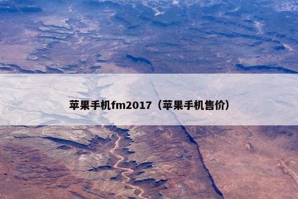苹果手机fm2017（苹果手机售价）