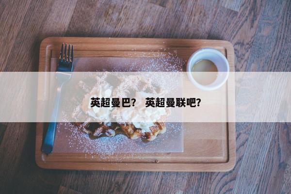 英超曼巴？ 英超曼联吧？