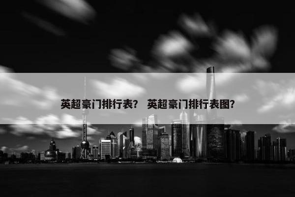 英超豪门排行表？ 英超豪门排行表图？